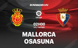 Nhận định bóng đá Mallorca vs Osasuna 2h00 ngày 1/4 (La Liga 2022/23)