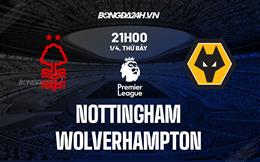 Nhận định Nottingham vs Wolves (21h00 ngày 1/4): 2 kẻ khốn khó đụng độ