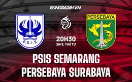 Nhận định PSIS Semarang vs Persebaya 20h30 ngày 29/3 (VĐQG Indonesia 2022/23)