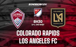 Nhận định Colorado Rapids vs Los Angeles FC 8h30 ngày 2/4 (Nhà nghề Mỹ 2023)
