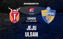 Nhận định bóng đá Jeju vs Ulsan 12h00 ngày 2/4 (VĐQG Hàn Quốc 2023)