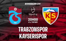 Nhận định Trabzonspor vs Kayserispor 20h00 ngày 1/4 (VĐQG Thổ Nhĩ Kỳ 2022/23)