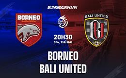 Nhận định Borneo vs Bali United 20h30 ngày 3/4 (VĐ Indonesia 2022/23)
