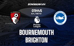 Nhận định Bournemouth vs Brighton (01h45 ngày 5/4): Đe dọa top 4