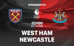 Nhận định West Ham vs Newcastle (02h00 ngày 6/4): “Chích chòe” giữ chuỗi thắng