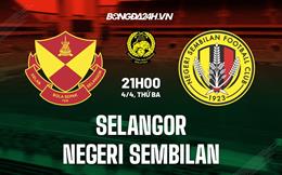 Nhận định Selangor vs Negeri Sembilan 21h00 ngày 4/4 (VĐQG Malaysia 2023)