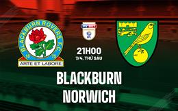 Nhận định - dự đoán Blackburn vs Norwich 21h00 ngày 7/4 (Hạng nhất Anh 2022/23)