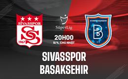 Nhận định Sivasspor vs Basaksehir 20h00 ngày 9/4 (VĐQG Thổ Nhĩ Kỳ 2022/2023)