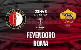 Nhận định Feyenoord vs Roma (23h45 ngày 13/4): Quyết tâm phục hận