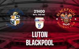 Nhận định bóng đá Luton vs Blackpool 21h00 ngày 10/4 (Hạng Nhất Anh 2022/23)