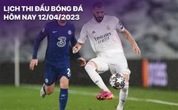 Lịch thi đấu bóng đá hôm nay 12/4: Cực nóng Real Madrid - Chelsea