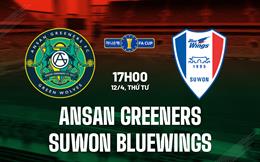 Nhận định Ansan Greeners vs Suwon Bluewings 17h00 ngày 12/4 (Cúp QG Hàn Quốc 2023)