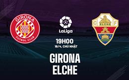 Nhận định bóng đá Girona vs Elche 19h00 ngày 16/4 (La Liga 2022/23)