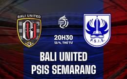 Nhận định Bali United vs PSIS Semarang 20h30 ngày 12/4 (VĐQG Indonesia 2023)