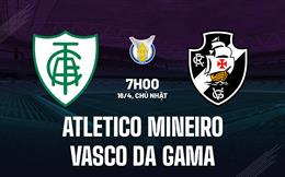 Nhận định Atletico Mineiro vs Vasco da Gama 7h00 ngày 16/4 (VĐQG Brazil 2023)