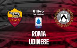 Nhận định Roma vs Udinese (01h45 ngày 17/4): Mồi ngon quen thuộc