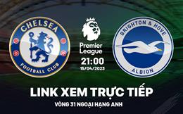 Trực tiếp Chelsea vs Brighton link xem Ngoại Hạng Anh 15/4/2023 ở đâu ?