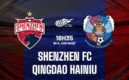 Nhận định Shenzhen FC vs Qingdao Hainiu 18h35 ngày 16/4 (VĐQG Trung Quốc 2023)