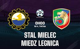 Nhận định Stal Mielec vs Miedz Legnica 0h00 ngày 18/4 (VĐQG Ba Lan 2022/23)