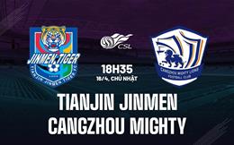 Nhận định Tianjin Jinmen vs Cangzhou Mighty 18h35 ngày 16/4 (VĐQG Trung Quốc 2023)