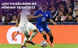 Lịch thi đấu bóng đá hôm nay 18/4: Chelsea vs Real Madrid