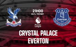 Nhận định Crystal Palace vs Everton (21h00 ngày 22/4): Thêm 3 điểm cho chủ nhà