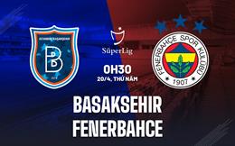 Nhận định Basaksehir vs Fenerbahce 0h30 ngày 20/4 (VĐQG Thổ Nhĩ Kỳ 2022/23)