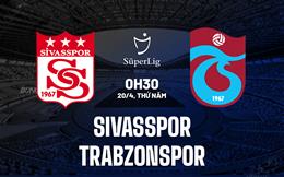 Nhận định Sivasspor vs Trabzonspor 0h30 ngày 21/4 (VĐQG Thổ Nhĩ Kỳ 2022/23)