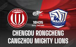 Nhận định Chengdu Rongcheng vs Cangzhou 18h35 ngày 21/4 (VĐQG Trung Quốc 2023)