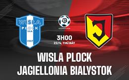 Nhận định Wisla Plock vs Jagiellonia Bialystok 3h00 ngày 22/4 (VĐQG Ba Lan 2022/23)