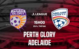Nhận định Perth Glory vs Adelaide 15h00 ngày 23/4 (VĐQG Australia 2022/23)