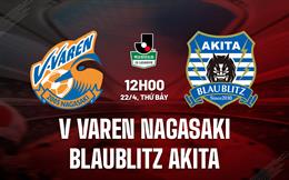 Nhận định V-Varen Nagasaki vs Blaublitz 12h00 ngày 22/4 (Hạng 2 Nhật Bản 2023)