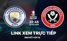 Trực tiếp Man City vs Sheffield United link xem bán kết FA Cup 2023 ở đâu ?