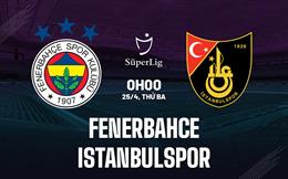 Nhận định Fenerbahce vs Istanbulspor 0h00 ngày 25/4 (VĐQG Thổ Nhĩ Kỳ 2022/23)