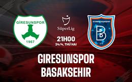 Nhận định Giresunspor vs Basaksehir 21h00 ngày 24/4 (VĐQG Thổ Nhĩ Kỳ 2022/23)