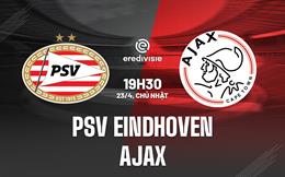 Nhận định bóng đá PSV vs Ajax 19h30 ngày 23/4 (VĐQG Hà Lan 2022/23)