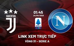 Link xem trực tiếp Juventus vs Napoli 1h45 ngày 24/4 (Serie A 2022/23)