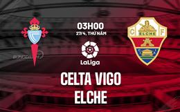 Nhận định bóng đá Celta Vigo vs Elche 3h00 ngày 27/4 (La Liga 2022/23)