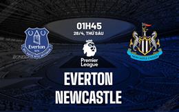 Nhận định Everton vs Newcastle (01h45 ngày 28/4): Nỗ lực đào thoát