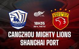 Nhận định Cangzhou Mighty Lions vs Shanghai Port 16h30 ngày 26/4 (VĐQG Trung Quốc 2023)