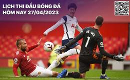 Lịch thi đấu bóng đá hôm nay 27/4: Tottenham tiếp đón MU