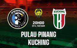 Nhận định Pulau Pinang vs Kuching 20h00 ngày 27/4 (VĐQG Malaysia 2023)