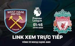 Trực tiếp West Ham vs Liverpool link xem Ngoại Hạng Anh 27/4/2023 ở đâu ?