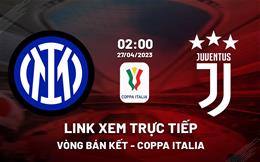 Link xem trực tiếp Inter Milan vs Juventus 2h00 ngày 27/4 (Coppa Italia 2022/23)