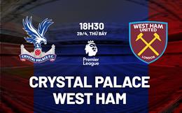 Nhận định Crystal Palace vs West Ham (18h30 ngày 29/4): Tiến đến nơi an toàn