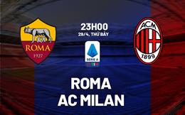 Nhận định Roma vs AC Milan (23h00 ngày 29/4): Đại chiến tranh top 4