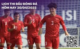 Lịch thi đấu bóng đá hôm nay 30/4: U22 Việt Nam ra quân