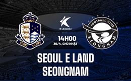 Nhận định Seoul E-Land vs Seongnam 14h00 ngày 30/4 (Hạng 2 Hàn Quốc 2023)