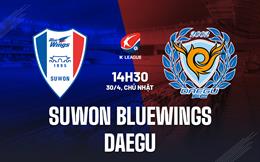 Nhận định Suwon Bluewings vs Daegu 14h30 ngày 30/4 (VĐQG Hàn Quốc 2023)