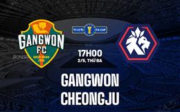 Nhận định Gangwon vs Cheongju 17h00 ngày 2/5 (Cúp quốc gia Hàn Quốc 2023)